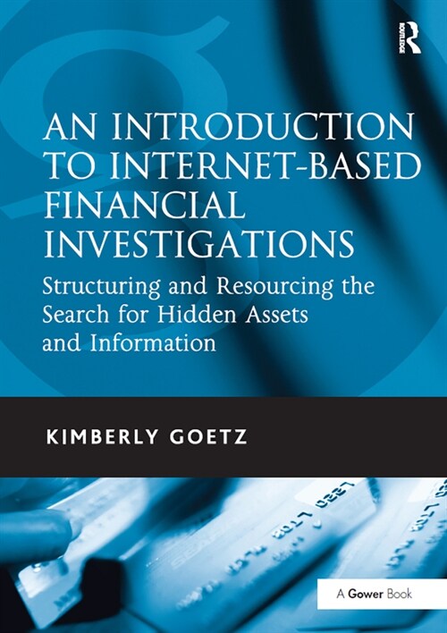 An Introduction to Internet-Based Financial Investigations : Structuring and Resourcing the Search for Hidden Assets and Information (Paperback)