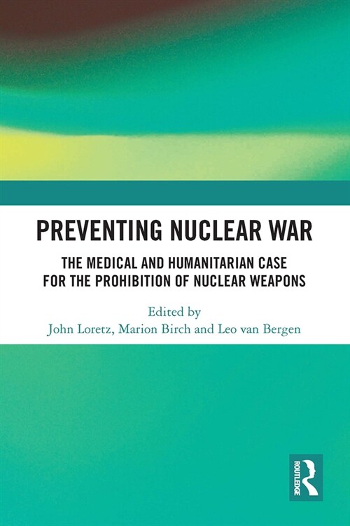 Preventing Nuclear War : The Medical and Humanitarian Case for the Prohibition of Nuclear Weapons (Paperback)