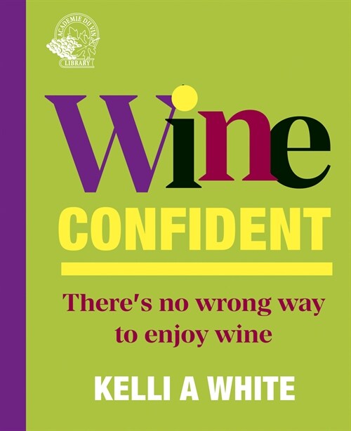 Wine Confident : Theres No Wrong Way to Enjoy Wine (Hardcover)