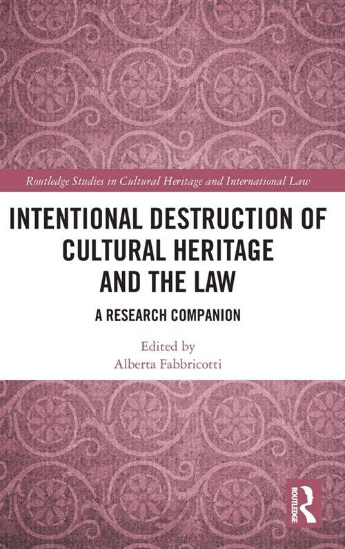 Intentional Destruction of Cultural Heritage and the Law : A Research Companion (Hardcover)