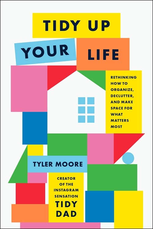 Tidy Up Your Life: Rethinking How to Organize, Declutter, and Make Space for What Matters Most (Hardcover)