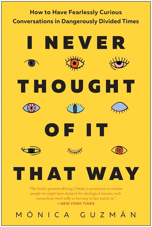 I Never Thought of It That Way: How to Have Fearlessly Curious Conversations in Dangerously Divided Times (Paperback)