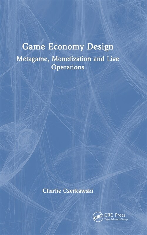 Game Economy Design : Metagame, Monetization and Live Operations (Hardcover)