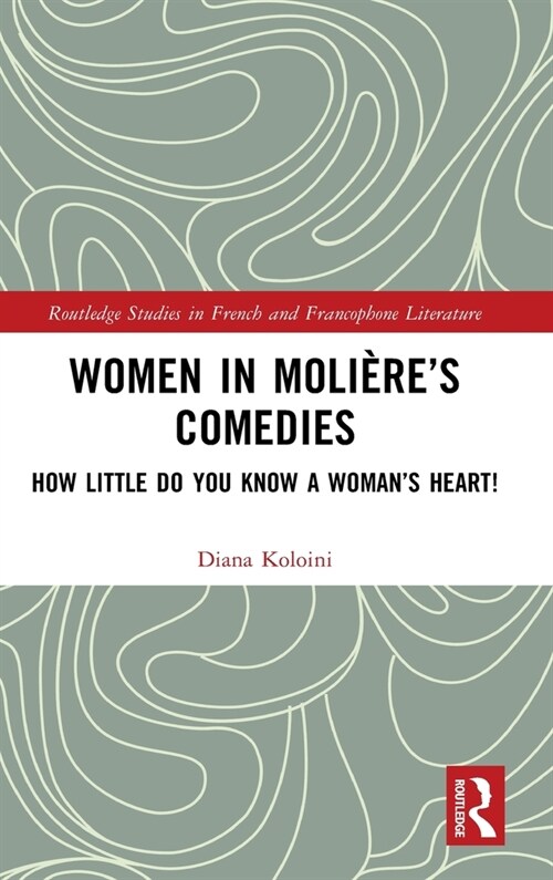 Women in Moliere’s Comedies : How Little Do You Know a Woman’s Heart! (Hardcover)