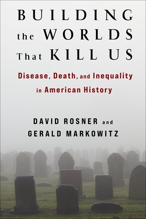 Building the Worlds That Kill Us: Disease, Death, and Inequality in American History (Paperback)