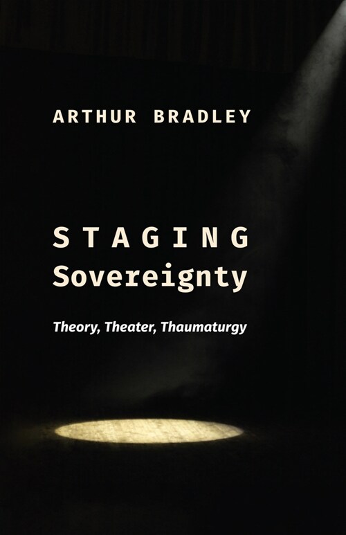 Staging Sovereignty: Theory, Theater, Thaumaturgy (Hardcover)