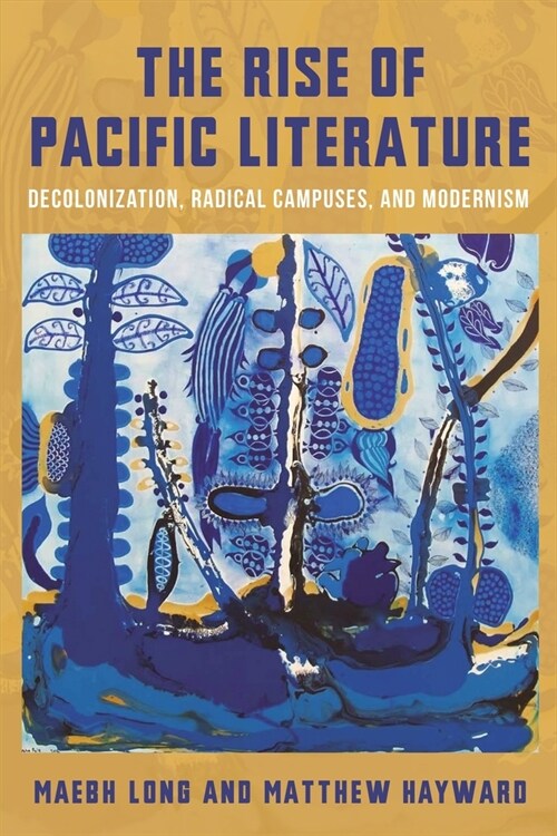 The Rise of Pacific Literature: Decolonization, Radical Campuses, and Modernism (Hardcover)