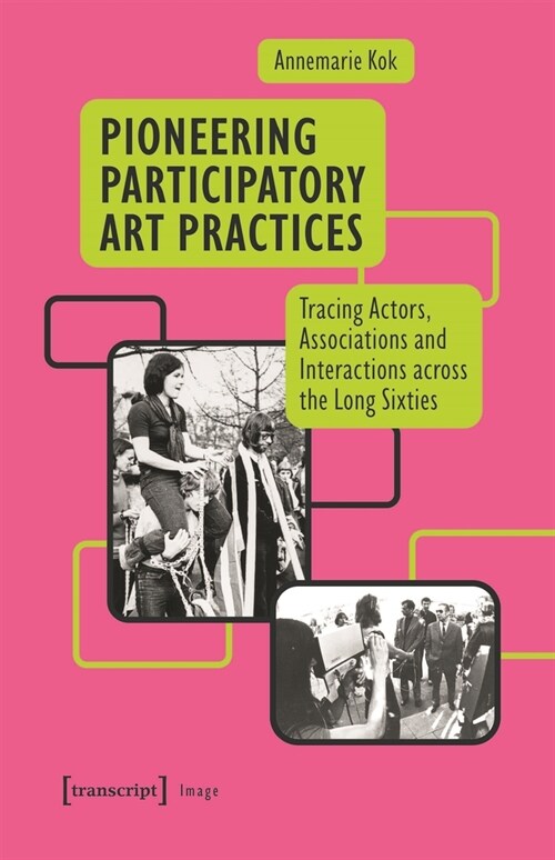 Pioneering Participatory Art Practices: Tracing Actors, Associations and Interactions Across the Long Sixties (Paperback)