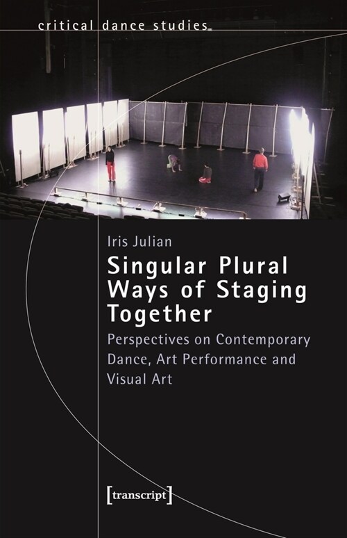 Singular Plural Ways of Staging Together: Perspectives on Contemporary Dance, Art Performance and Visual Art (Paperback)
