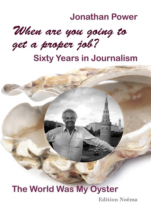 When Are You Going to Get a Proper Job?: Sixty Years in Journalism, the World Was My Oyster (Paperback)
