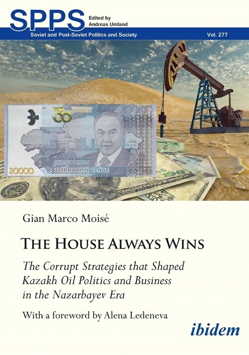 The House Always Wins: The Corrupt Strategies That Shaped Kazakh Oil Politics and Business in the Nazarbayev Era (Paperback)