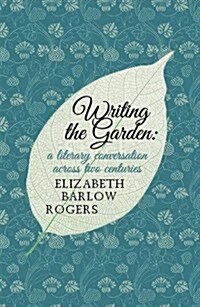 Writing The Garden : A Literary Conversation Across Two Centuries (Hardcover)