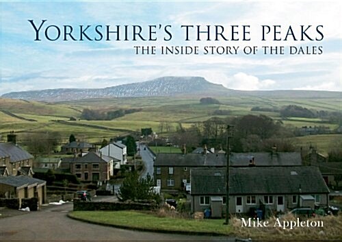 Yorkshires Three Peaks : The Inside Story of the Dales (Paperback)