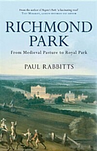 Richmond Park : From Medieval Pasture to Royal Park (Hardcover)