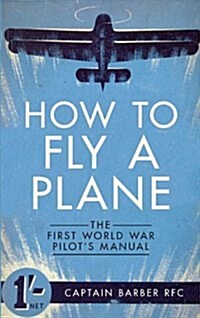 How to Fly a Plane : The First World War Pilots Manual (Paperback)