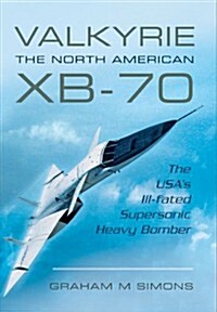 Valkyrie: The North American XB-70 : The USAs Ill-Fated Supersonic Heavy Bomber (Paperback)