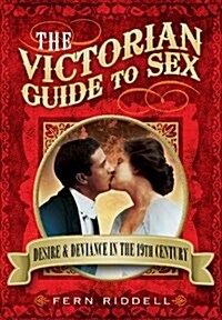 Victorian Guide to Sex: Desire and Deviance in the 19th Century (Paperback)
