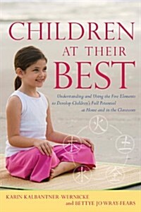 Children at Their Best : Understanding and Using the Five Elements to Develop Childrens Full Potential for Parents, Teachers, and Therapists (Paperback)