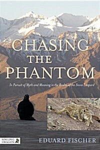 Chasing the Phantom : In Pursuit of Myth and Meaning in the Realm of the Snow Leopard (Paperback)