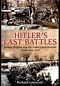 Hitlers Last Battles : Seelow and the Halbe Encirclement, April-May 1945 (Hardcover)