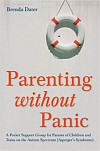 Parenting without Panic : A Pocket Support Group for Parents of Children and Teens on the Autism Spectrum (Aspergers Syndrome) (Paperback)