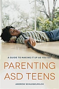 Parenting ASD teens : A guide to making it up as you go (Paperback)