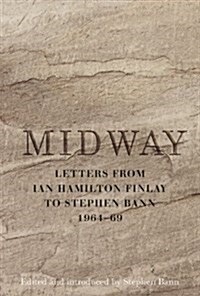 Midway : Letters from Ian Hamilton Finlay to Stephen Bann 1964-69 (Hardcover)