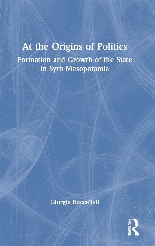 At the Origins of Politics : Formation and Growth of the State in Syro-Mesopotamia (Hardcover)