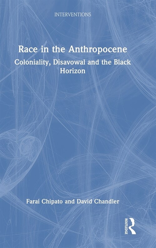 Race in the Anthropocene : Coloniality, Disavowal and the Black Horizon (Hardcover)