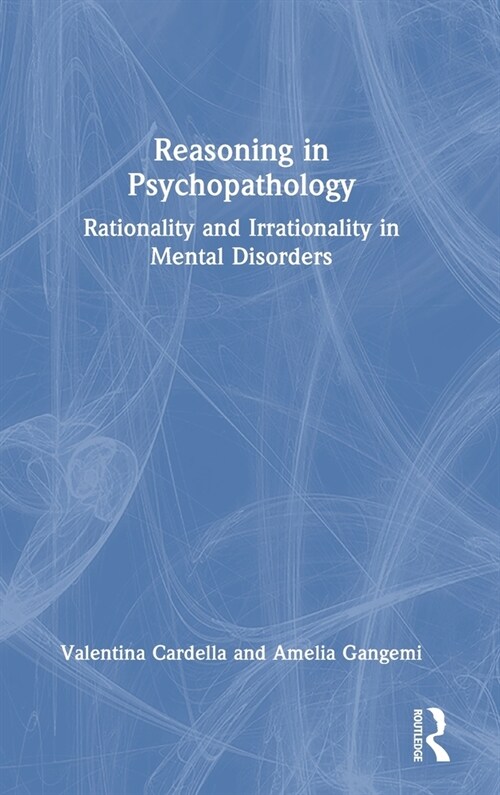 Reasoning in Psychopathology : Rationality and Irrationality in Mental Disorders (Hardcover)