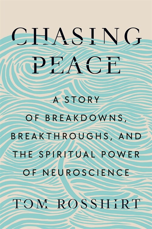 Chasing Peace: A Story of Breakdowns, Breakthroughs, and the Spiritual Power of Neuroscience (Hardcover)