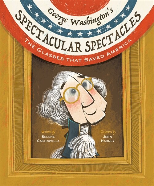 George Washingtons Spectacular Spectacles: The Glasses That Saved America (Hardcover)