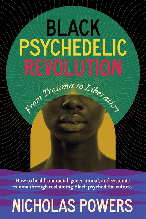 Black Psychedelic Revolution: From Trauma to Liberation--How to Heal Racial, Generational, and Systemic Trauma Through Reclaiming Black Psychedelic (Paperback)