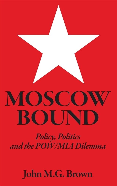 Moscow Bound: Policy, Politics and the POW/MIA Dilemma (Hardcover)