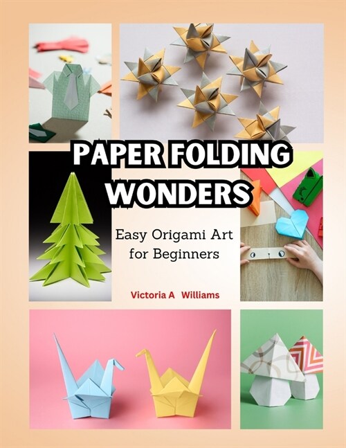 Paper Folding Wonders: Easy Origami Art for Beginners (Paperback)