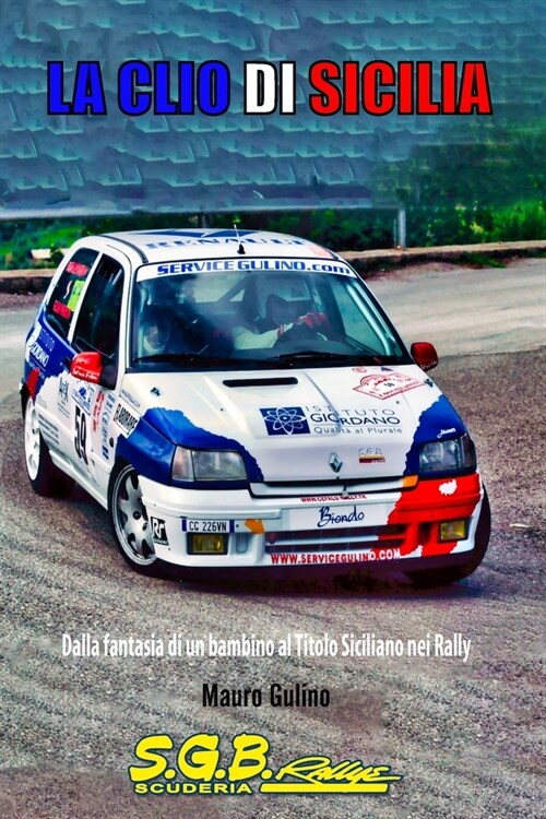 La Clio Di Sicilia: Dalla Fantasia di un Bambino al Titolo Siciliano nei Rally (Paperback)