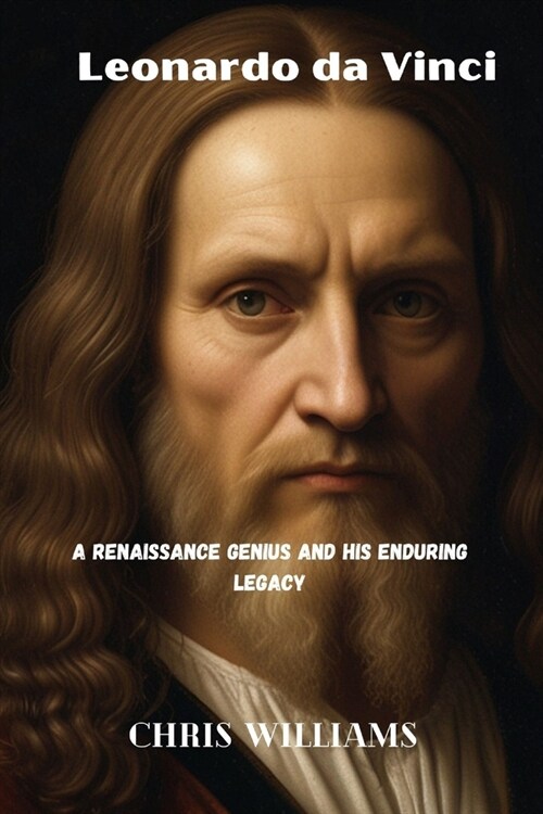 Leonardo Da Vinci: A Renaissance Genius and His Enduring Legacy (Paperback)