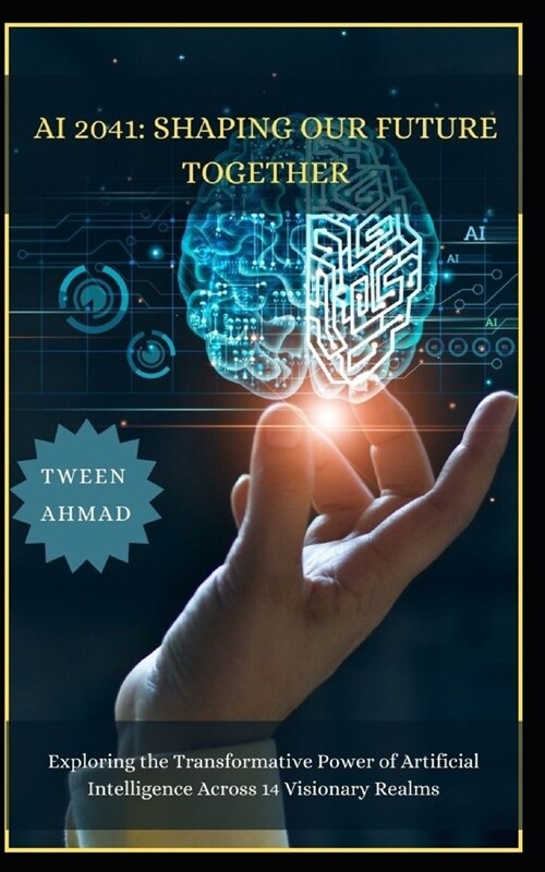 AI 2041: SHAPING OUR FUTURE TOGETHER: Exploring the Transformative Power of Artificial Intelligence Across 14 Visionary Realms (Paperback)
