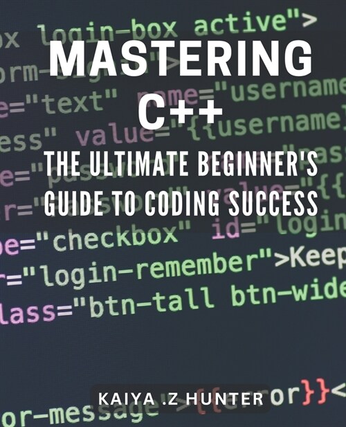 Mastering C++: The Ultimate Beginners Guide to Coding Success: Unlock the Secrets to C++ Programming with this Comprehensive Beginne (Paperback)