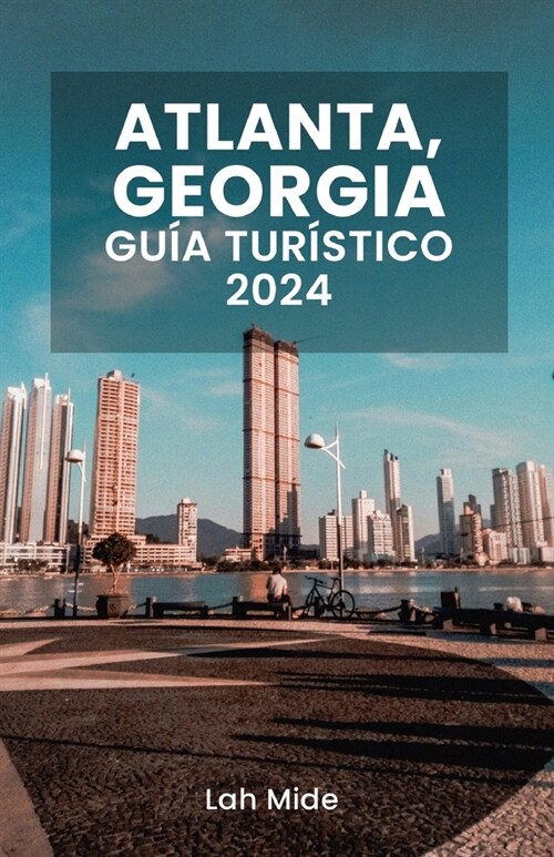 Atlanta, Georgia Gu? Tur?tico 2024: Explorando Peach City: una gu? completa de las maravillas de Atlanta en 2024 (Paperback)