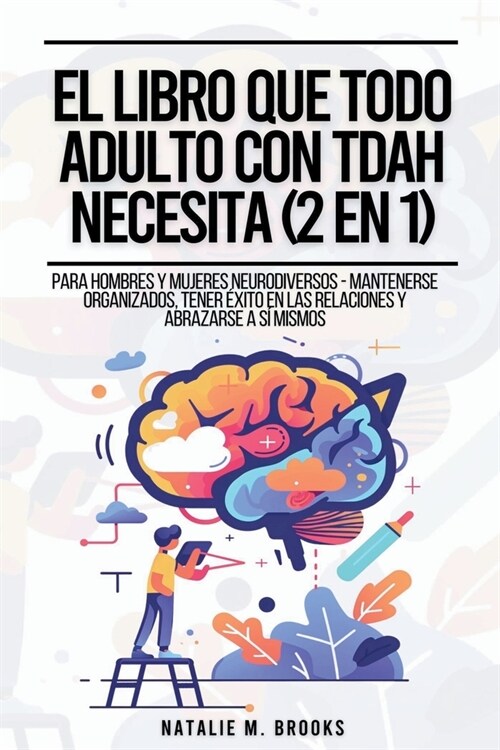 El Libro Que Todo Adulto Con TDAH Necesita (2 en 1): Para Hombres y Mujeres Neurodiversos - Mantenerse Organizados, Tener ?ito en las Relaciones y Ab (Paperback)