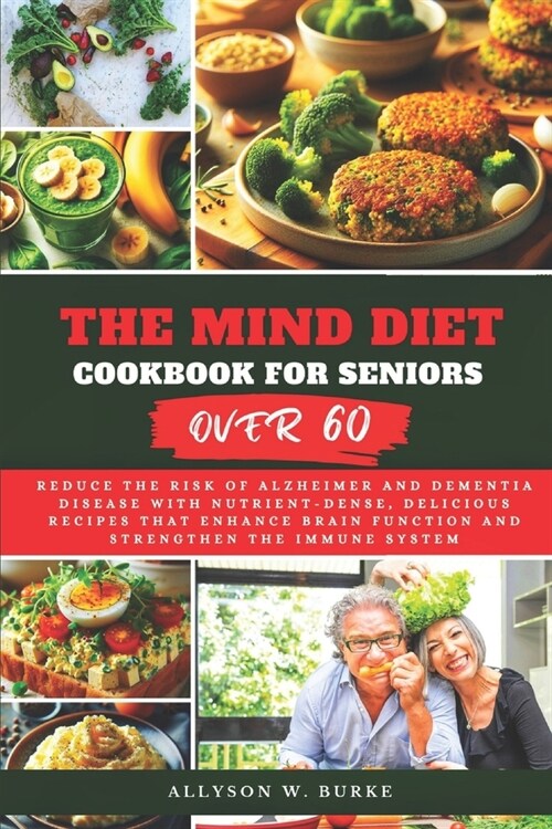 The MIND Diet cookbook for seniors over 60: Reduce the risk of Alzheimer and dementia disease with nutrient-dense, delicious recipes that enhance brai (Paperback)