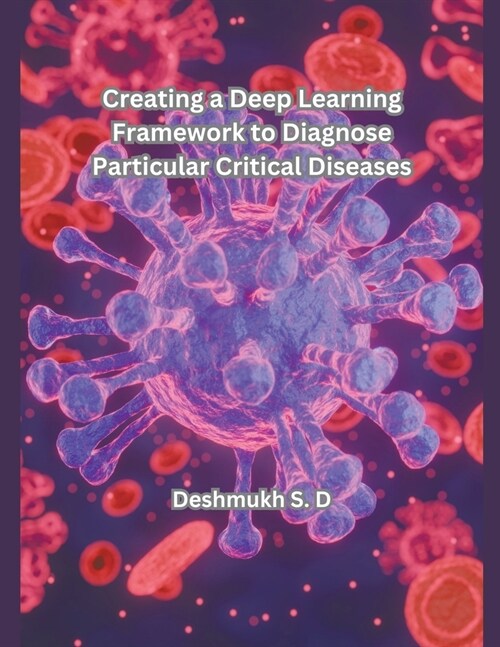 Creating a Deep Learning Framework to Diagnose Particular Critical Diseases (Paperback)