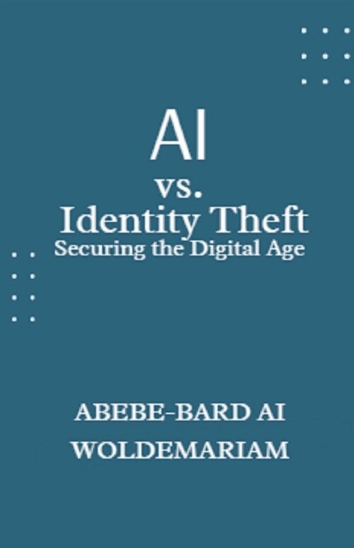 AI vs. Identity Theft: Securing the Digital Age (Paperback)