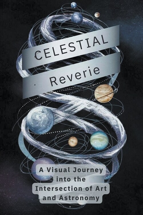 Celestial Reverie: A Visual Journey into the Intersection of Art and Astronomy (Paperback)