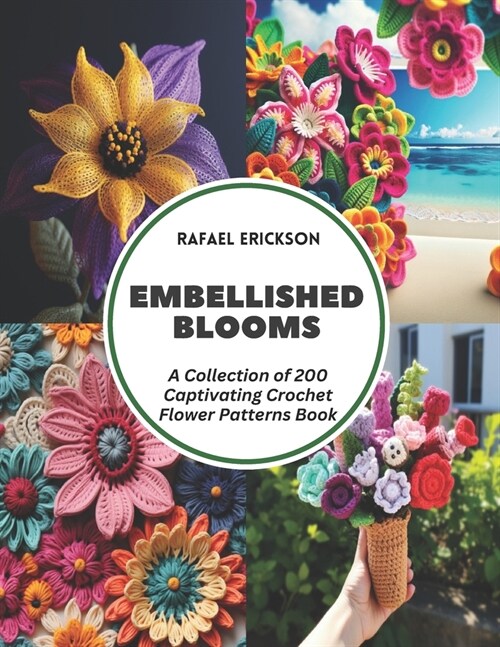 Embellished Blooms: A Collection of 200 Captivating Crochet Flower Patterns Book (Paperback)