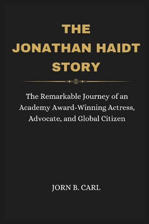 The Jonathan Haidt Story: Exploring the Life and Work of a Renowned Social Psychologist, Author, and Advocate (Paperback)