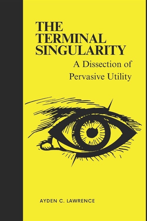 The Terminal Singularity: A Dissection of Pervasive Utility (Paperback)