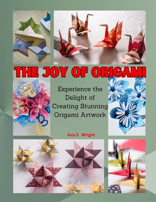 The Joy of Origami: Experience the Delight of Creating Stunning Origami Artwork (Paperback)