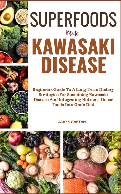 Superfoods for Kawasaki Disease: Beginners Guide To A Long-Term Dietary Strategies For Sustaining Kawasaki Disease And Integrating Nutrient-Dense Food (Paperback)